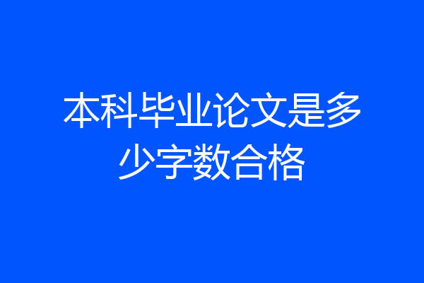 本科毕业论文是多少字数合格