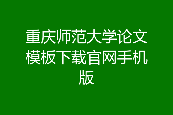 重庆师范大学论文模板下载官网手机版