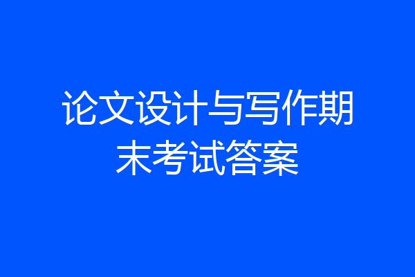 论文设计与写作期末考试答案