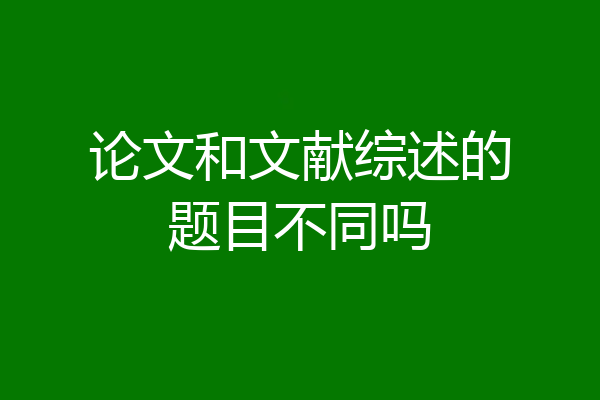 论文和文献综述的题目不同吗