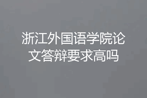 浙江外国语学院论文答辩要求高吗