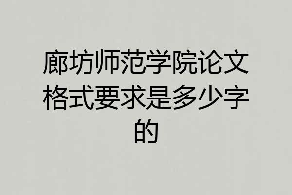 廊坊师范学院论文格式要求是多少字的