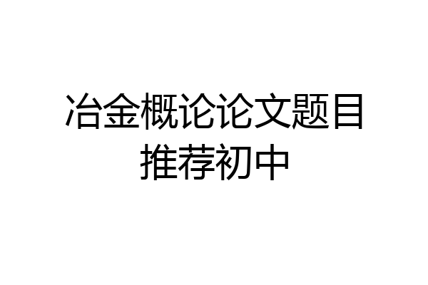 冶金概论论文题目推荐初中