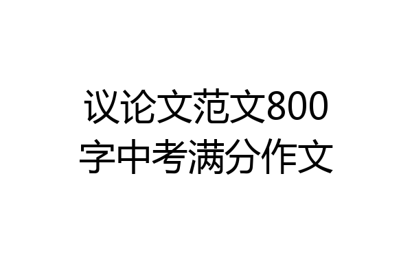 议论文范文800字中考满分作文