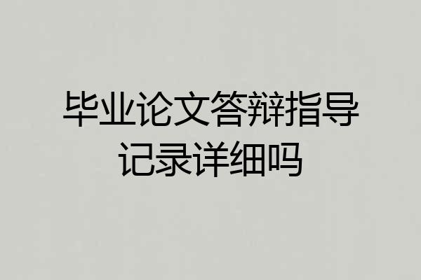 毕业论文答辩指导记录详细吗