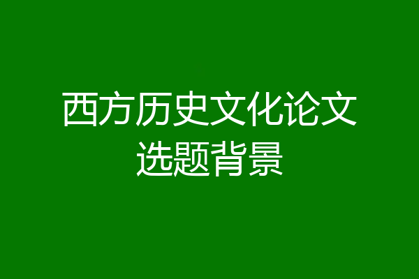 西方历史文化论文选题背景