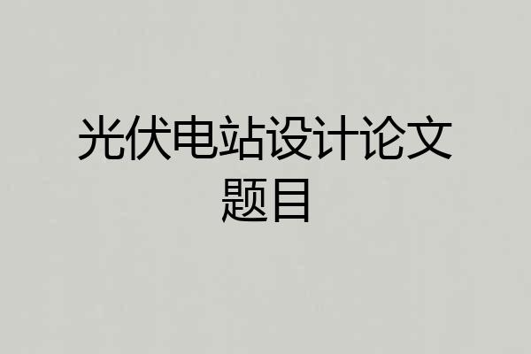 光伏电站设计论文题目
