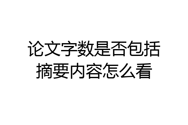 论文字数是否包括摘要内容怎么看
