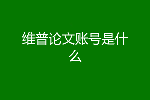 维普论文账号是什么