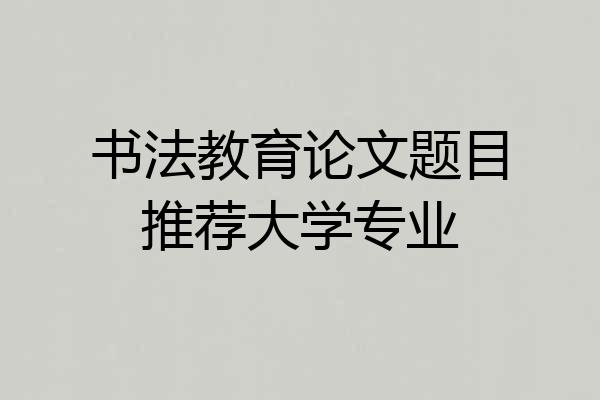 书法教育论文题目推荐大学专业