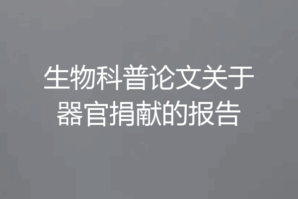 生物科普论文关于器官捐献的报告
