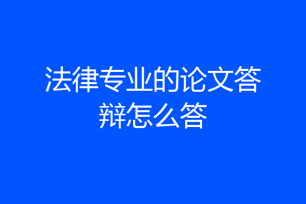 法律专业的论文答辩怎么答