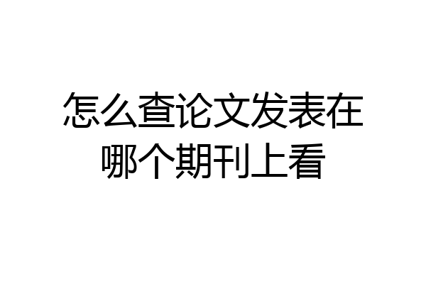 怎么查论文发表在哪个期刊上看