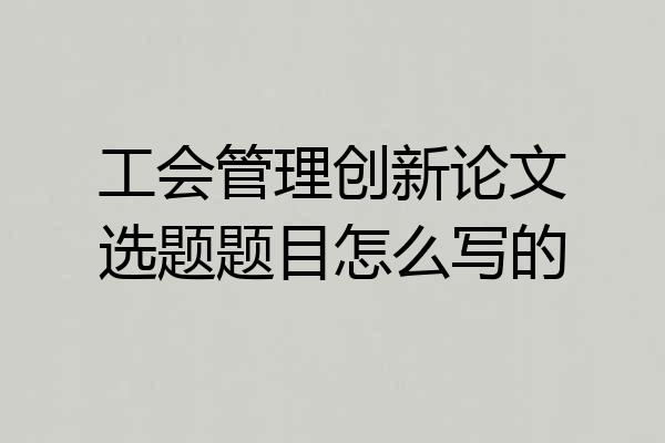 工会管理创新论文选题题目怎么写的