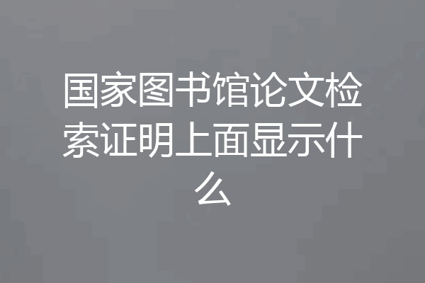 国家图书馆论文检索证明上面显示什么