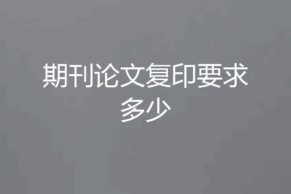 期刊论文复印要求多少