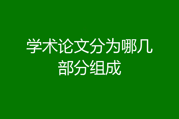 学术论文分为哪几部分组成