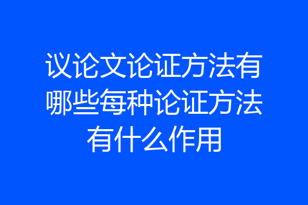 议论文论证方法有哪些每种论证方法有什么作用