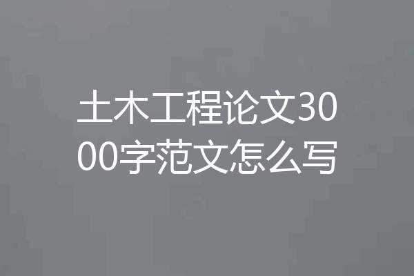 土木工程论文3000字范文怎么写