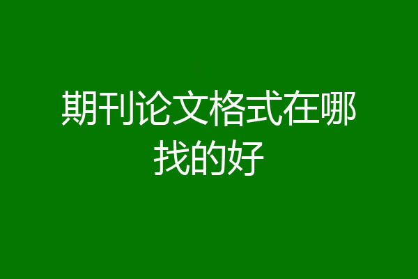 期刊论文格式在哪找的好