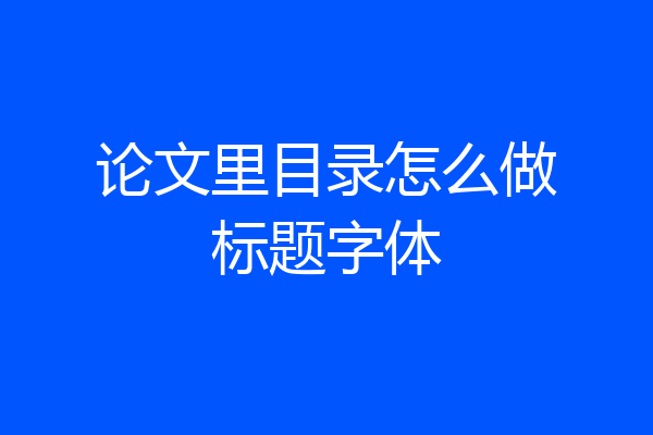 论文里目录怎么做标题字体