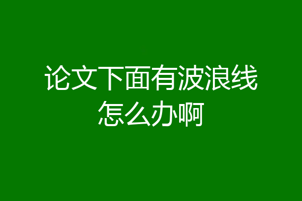 论文下面有波浪线怎么办啊