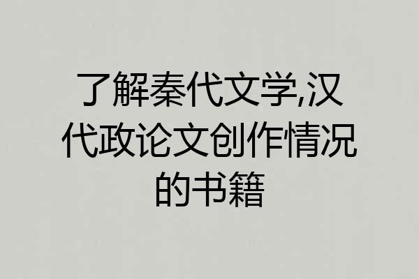了解秦代文学,汉代政论文创作情况的书籍