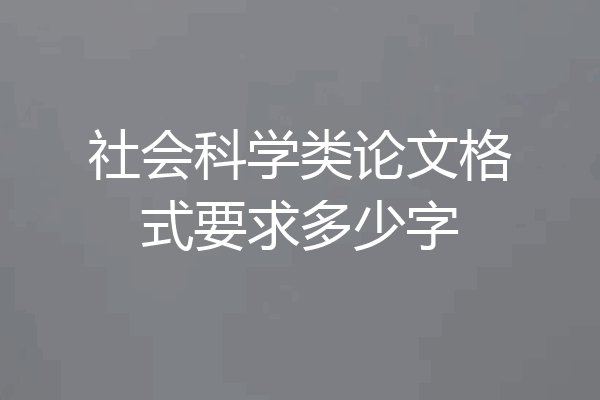 社会科学类论文格式要求多少字