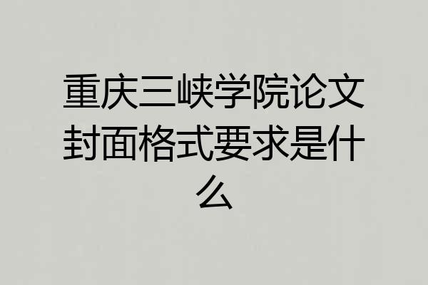 重庆三峡学院论文封面格式要求是什么