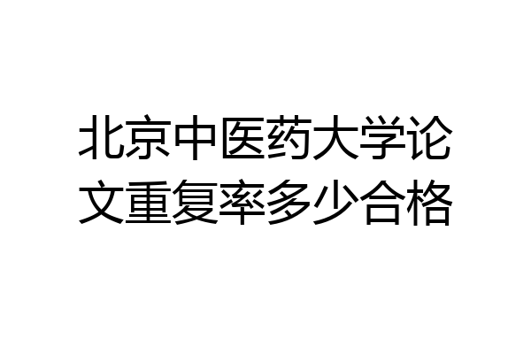 北京中医药大学论文重复率多少合格