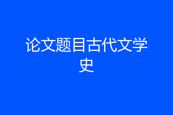 论文题目古代文学史