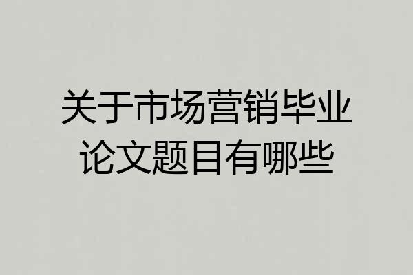 关于市场营销毕业论文题目有哪些