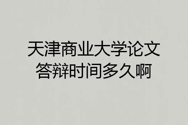 天津商业大学论文答辩时间多久啊