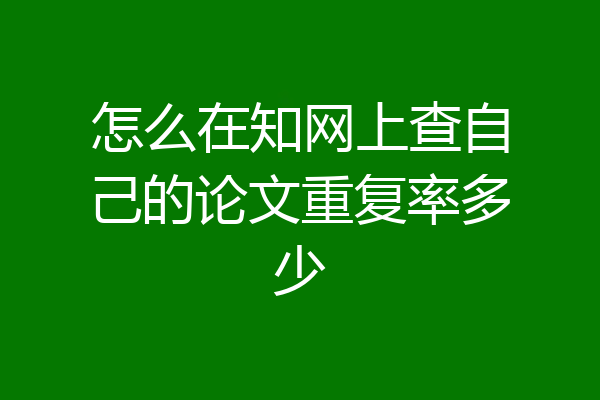 怎么在知网上查自己的论文重复率多少