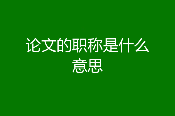 论文的职称是什么意思