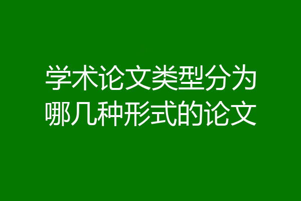 学术论文类型分为哪几种形式的论文