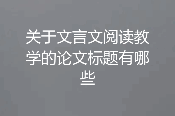 关于文言文阅读教学的论文标题有哪些