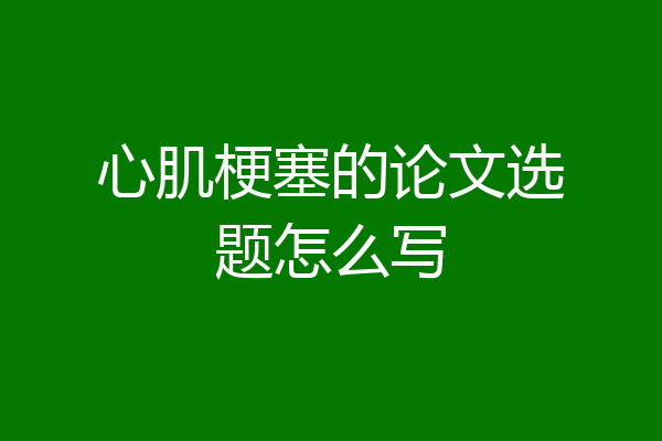 心肌梗塞的论文选题怎么写