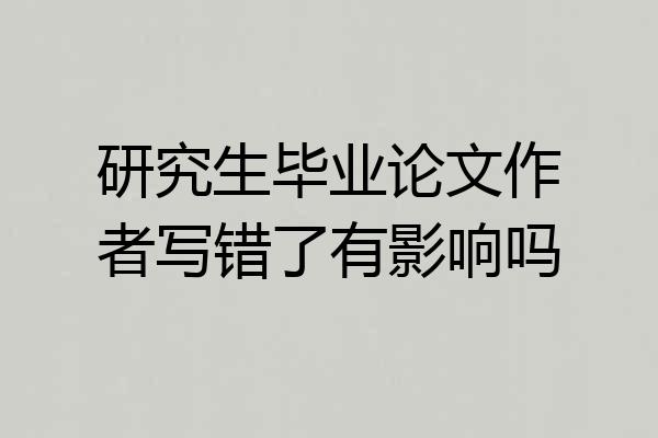 研究生毕业论文作者写错了有影响吗