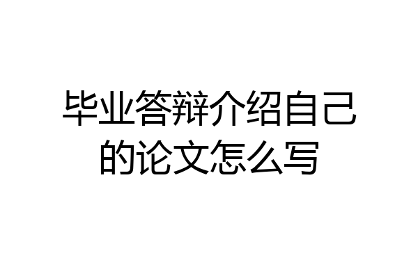 毕业答辩介绍自己的论文怎么写