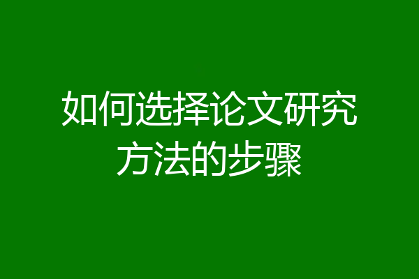 如何选择论文研究方法的步骤