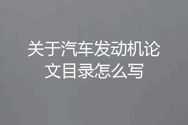 关于汽车发动机论文目录怎么写