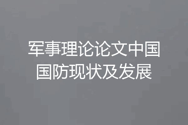 军事理论论文中国国防现状及发展