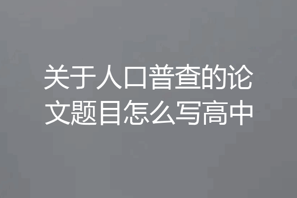关于人口普查的论文题目怎么写高中