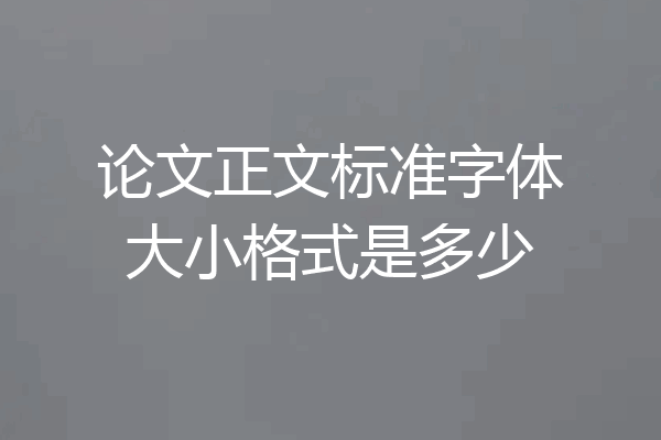论文正文标准字体大小格式是多少