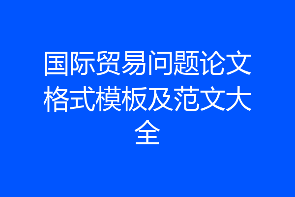 国际贸易问题论文格式模板及范文大全