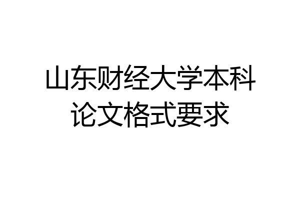 山东财经大学本科论文格式要求