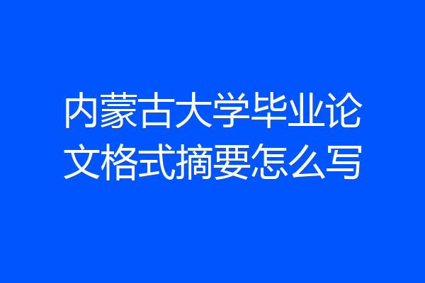 内蒙古大学毕业论文格式摘要怎么写