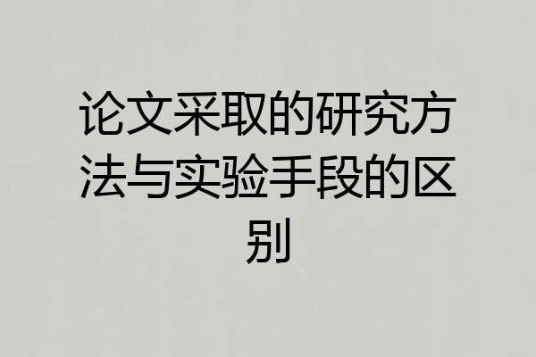 论文采取的研究方法与实验手段的区别