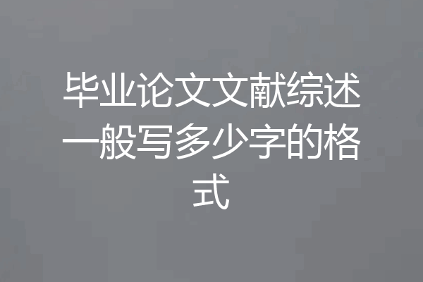 毕业论文文献综述一般写多少字的格式